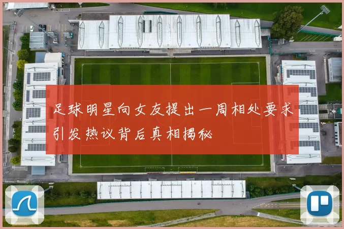足球明星向女友提出一周相处要求引发热议背后真相揭秘