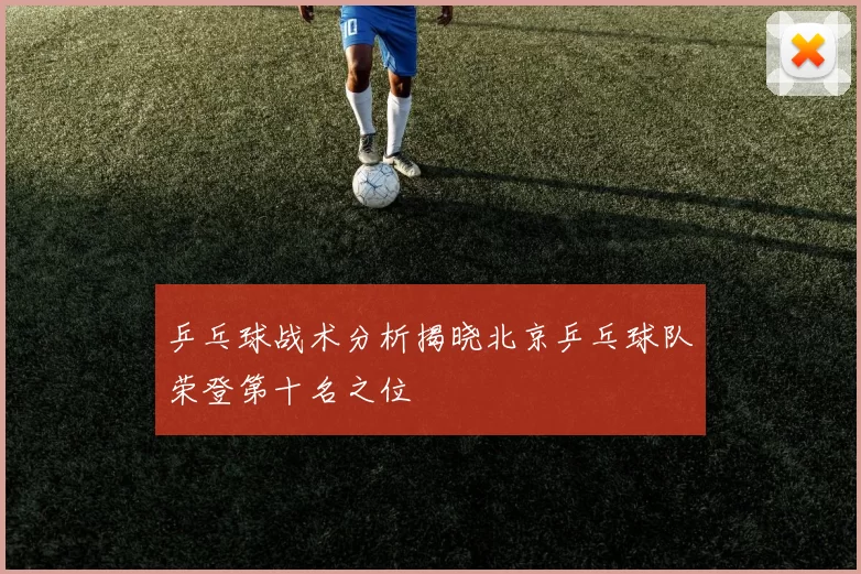 乒乓球战术分析揭晓北京乒乓球队荣登第十名之位
